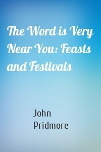 The Word is Very Near You: Feasts and Festivals
