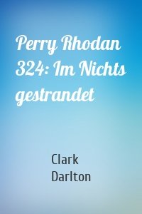 Perry Rhodan 324: Im Nichts gestrandet