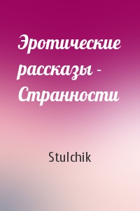 Stulchik - Эротические рассказы - Странности