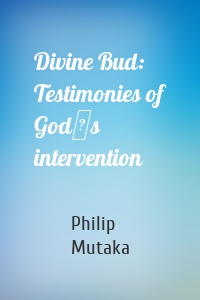 Divine Bud: Testimonies of God�s intervention