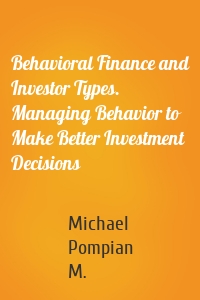 Behavioral Finance and Investor Types. Managing Behavior to Make Better Investment Decisions
