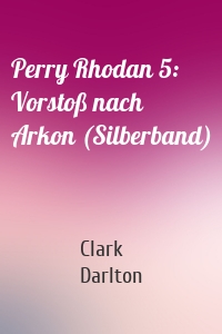 Perry Rhodan 5: Vorstoß nach Arkon (Silberband)