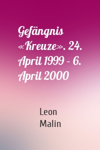 Gefängnis «Kreuze». 24. April 1999 – 6. April 2000