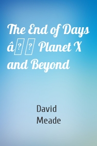 The End of Days â Planet X and Beyond