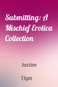 Submitting: A Mischief Erotica Collection
