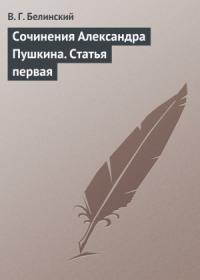 Виссарион Белинский - Сочинения Александра Пушкина. Статья первая