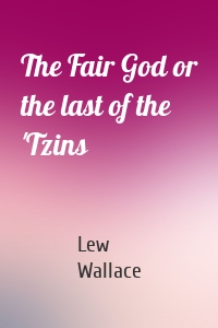 The Fair God or the last of the 'Tzins