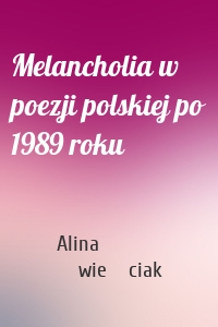 Melancholia w poezji polskiej po 1989 roku