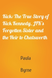 Kick: The True Story of Kick Kennedy, JFK’s Forgotten Sister and the Heir to Chatsworth
