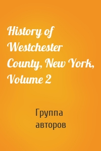 History of Westchester County, New York, Volume 2