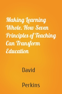 Making Learning Whole. How Seven Principles of Teaching Can Transform Education