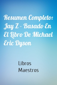 Resumen Completo: Jay Z - Basado En El Libro De Michael Eric Dyson