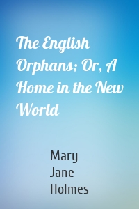 The English Orphans; Or, A Home in the New World