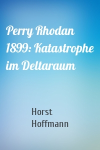 Perry Rhodan 1899: Katastrophe im Deltaraum