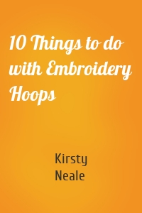 10 Things to do with Embroidery Hoops