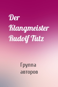 Der Klangmeister Rudolf Tutz