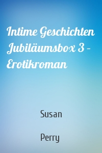 Intime Geschichten Jubiläumsbox 3 – Erotikroman