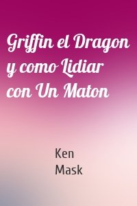 Griffin el Dragon y como Lidiar con Un Maton