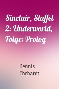 Sinclair, Staffel 2: Underworld, Folge: Prolog