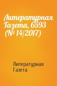 Литературная Газета - Литературная Газета, 6593 (№ 14/2017)