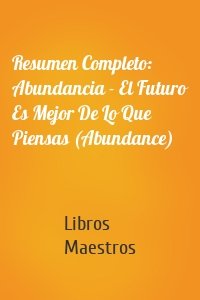 Resumen Completo: Abundancia - El Futuro Es Mejor De Lo Que Piensas (Abundance)