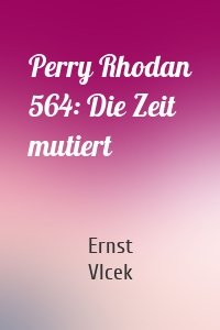 Perry Rhodan 564: Die Zeit mutiert