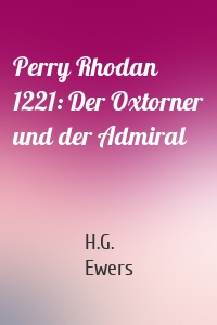 Perry Rhodan 1221: Der Oxtorner und der Admiral