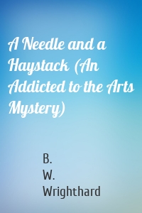 A Needle and a Haystack (An Addicted to the Arts Mystery)