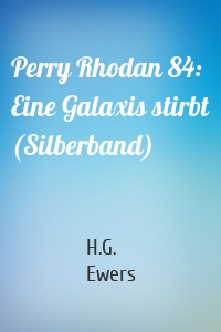Perry Rhodan 84: Eine Galaxis stirbt (Silberband)