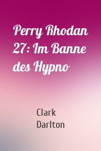 Perry Rhodan 27: Im Banne des Hypno