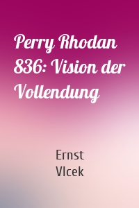 Perry Rhodan 836: Vision der Vollendung
