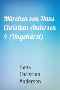 Märchen von Hans Christian Andersen 4 (Ungekürzt)