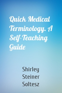 Quick Medical Terminology. A Self-Teaching Guide