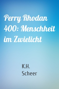 Perry Rhodan 400: Menschheit im Zwielicht