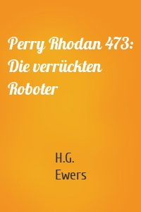 Perry Rhodan 473: Die verrückten Roboter