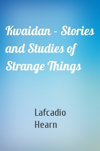 Kwaidan – Stories and Studies of Strange Things