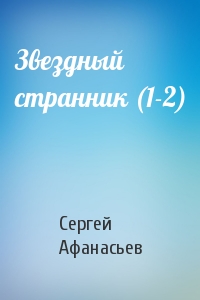 Сергей Афанасьев - Звездный странник (1-2)