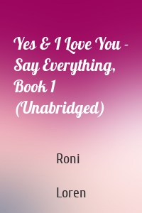 Yes & I Love You - Say Everything, Book 1 (Unabridged)