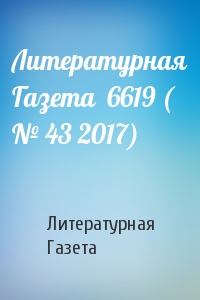 Литературная Газета - Литературная Газета  6619 ( № 43 2017)