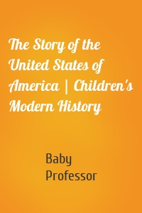 The Story of the United States of America | Children's Modern History