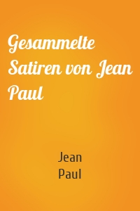 Gesammelte Satiren von Jean Paul