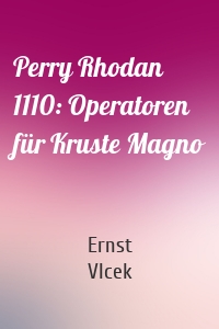 Perry Rhodan 1110: Operatoren für Kruste Magno