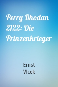 Perry Rhodan 2122: Die Prinzenkrieger