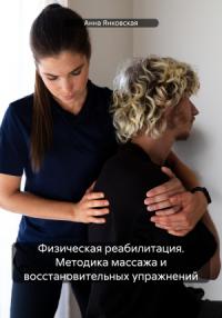 Анна Янковская - Физическая реабилитация. Методика массажа и восстановительных упражнений