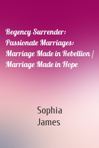 Regency Surrender: Passionate Marriages: Marriage Made in Rebellion / Marriage Made in Hope
