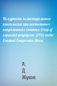 Ползучесть полистирольного пенопласта при постоянных напряжениях сжатия: Creep of expanded polystyrene (EPS) under Constant Compressive Stress