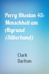 Perry Rhodan 45: Menschheit am Abgrund (Silberband)