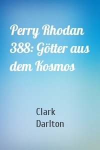 Perry Rhodan 388: Götter aus dem Kosmos