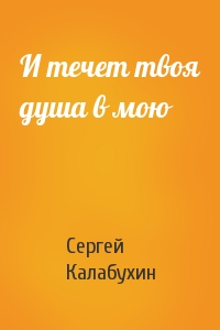 Сергей Калабухин - И течет твоя душа в мою