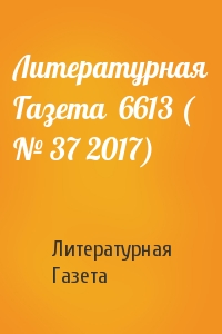 Литературная Газета - Литературная Газета  6613 ( № 37 2017)